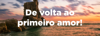 De volta ao primeiro amor!