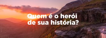 Quem é o herói de sua história